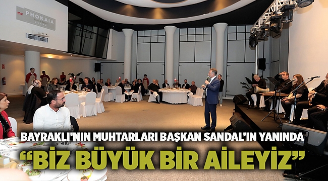 Bayraklı’nın muhtarları Başkan Sandal’ın yanında “Biz büyük bir aileyiz”