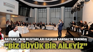 Bayraklı’nın muhtarları Başkan Sandal’ın yanında “Biz büyük bir aileyiz”