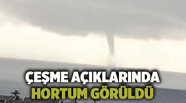 Çeşme açıklarında hortum görüldü