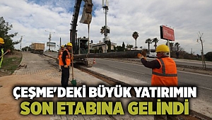 Çeşme'deki büyük yatırımın son etabına gelindi