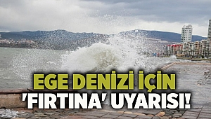 Ege Denizi için 'fırtına' uyarısı!