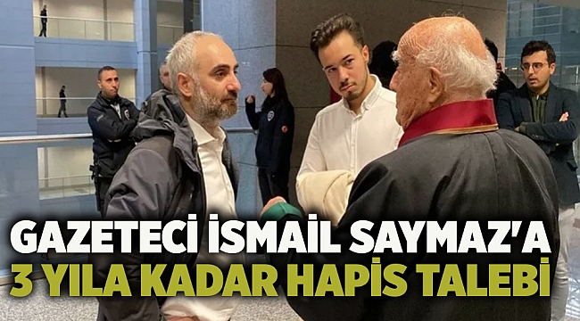 Gazeteci İsmail Saymaz'a 3 yıla kadar hapis talebi