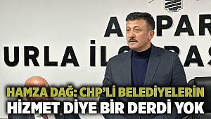 Hamza Dağ: CHP’li belediyelerin hizmet diye bir derdi yok