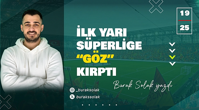 İlk Yarı Süper Lig’e “GÖZ” Kırptı