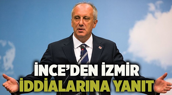 İnce’den İzmir iddialarına yanıt