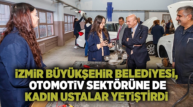 İzmir Büyükşehir Belediyesi, otomotiv sektörüne de kadın ustalar yetiştirdi