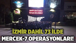 İzmir dahil 73 ilde MERCEK-7 operasyonları!