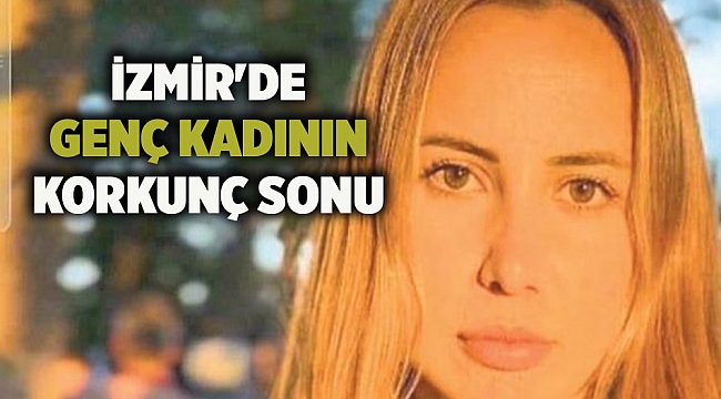 İzmir'de genç kadının korkunç sonu