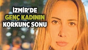 İzmir'de genç kadının korkunç sonu