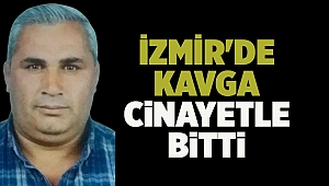 İzmir'de kavga cinayetle bitti