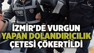 İzmir'de vurgun yapan dolandırıcılık çetesi çökertildi