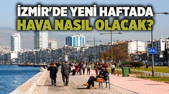 İzmir'de yeni haftada hava nasıl olacak?