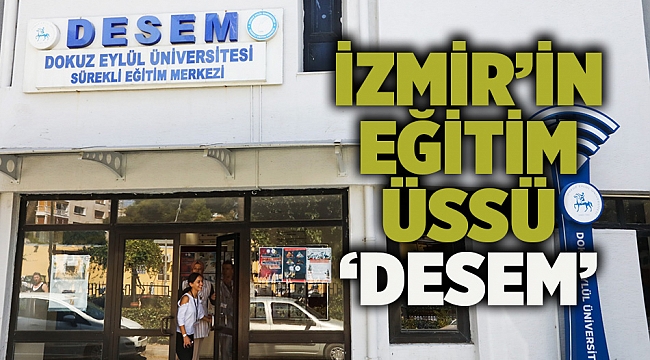 İZMİR’İN EĞİTİM ÜSSÜ ‘DESEM’