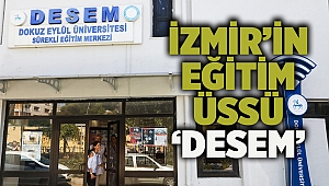 İZMİR’İN EĞİTİM ÜSSÜ ‘DESEM’