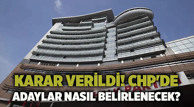 Karar verildi! CHP'de adaylar nasıl belirlenecek?