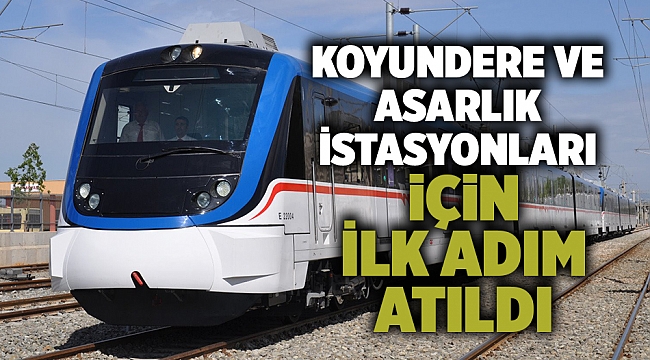 Koyundere ve Asarlık istasyonları için ilk adım atıldı