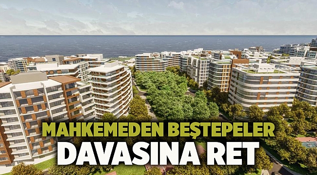 Mahkemeden Beştepeler davasına ret