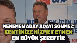 Menemen Aday adayı Sönmez: Kentimize hizmet etmek en büyük şereftir