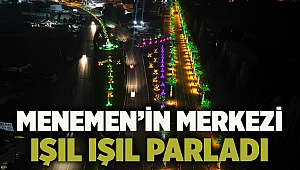 MENEMEN’İN MERKEZİ IŞIL IŞIL PARLADI