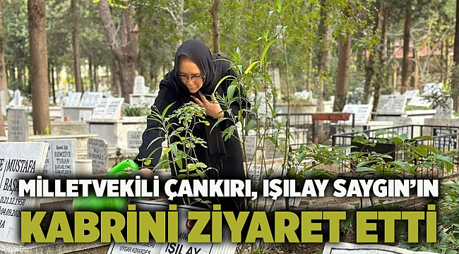 Milletvekili Çankırı, Işılay Saygın’ın kabrini ziyaret etti