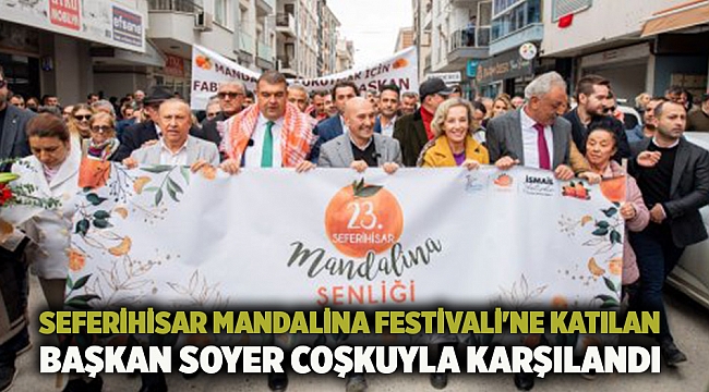 Seferihisar Mandalina Festivali'ne katılan Başkan Soyer coşkuyla karşılandı