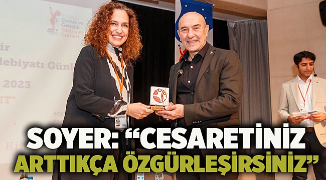 Soyer: “Cesaretiniz arttıkça özgürleşirsiniz”