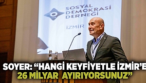 Soyer: “Hangi keyfiyetle İzmir’e 26 milyar ayırıyorsunuz”