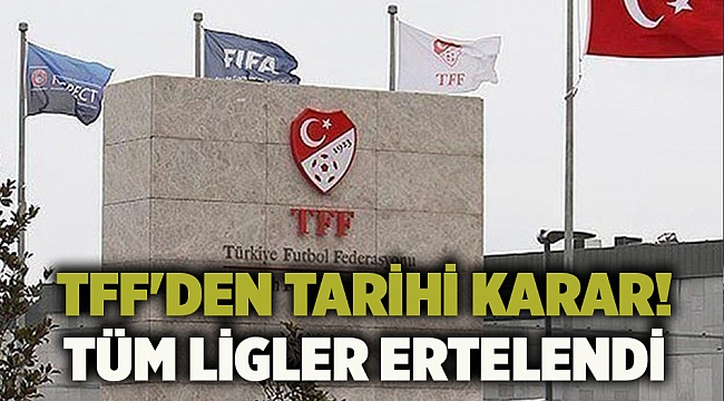 TFF'den tarihi karar! Tüm ligler ertelendi