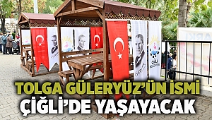 Tolga Güleryüz’ün İsmi Çiğli’de Yaşayacak