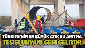 Türkiye’nin en büyük atık su arıtma tesisi unvanı geri geliyor