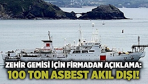 Zehir gemisi için firmadan açıklama: 100 ton asbest akıl dışı!