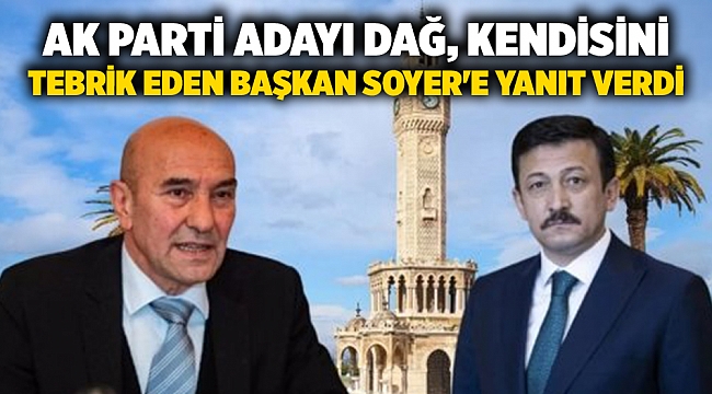 AK Parti Adayı Dağ, kendisini tebrik eden Başkan Soyer'e yanıt verdi