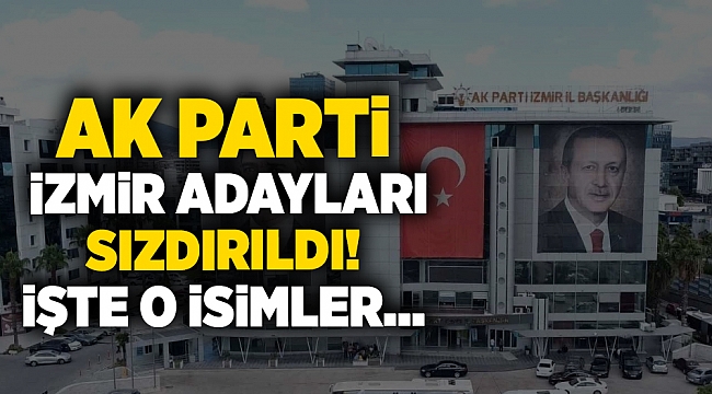 AK Parti İzmir adayları sızdırıldı! İşte o isimler...