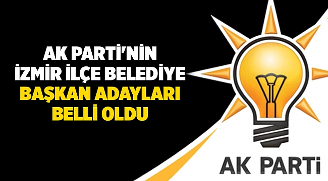 AK Parti'nin İzmir ilçe belediye başkan adayları belli oldu