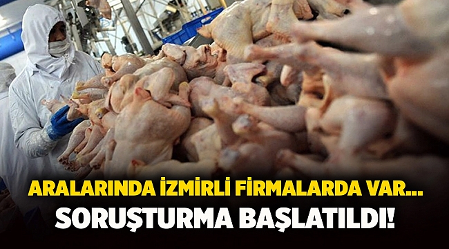 Aralarında İzmirli firmalarda var... soruşturma başlatıldı!