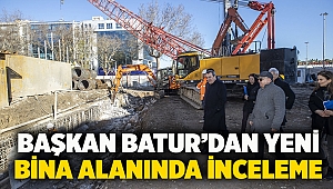 Başkan Batur’dan yeni bina alanında inceleme