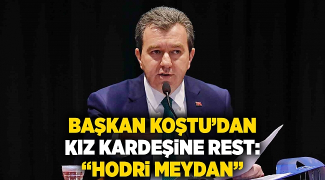 Başkan Koştu’dan kız kardeşine rest: “hodri meydan”