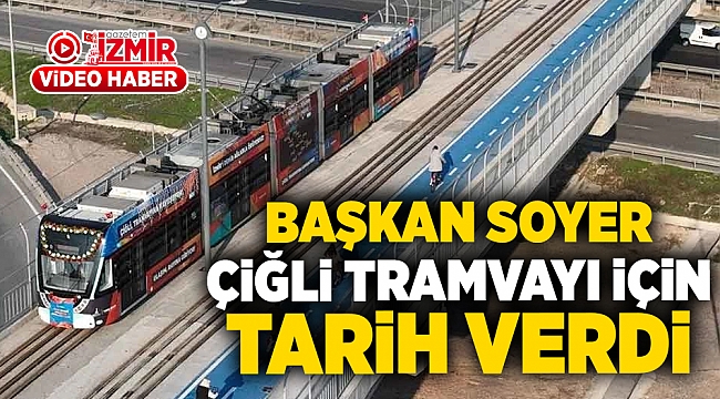 Başkan Soyer, Çiğli Tramvayı için tarih verdi