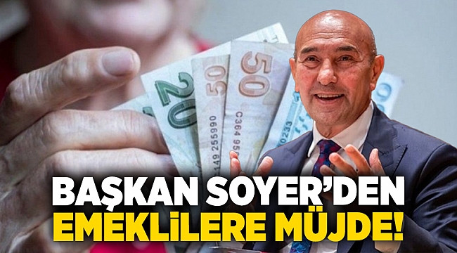 Başkan Soyer'den emeklilere müjde!