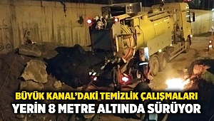 Büyük Kanal’daki temizlik çalışmaları yerin 8 metre altında sürüyor