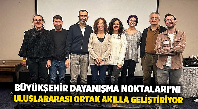 Büyükşehir Dayanışma Noktaları’nı uluslararası ortak akılla geliştiriyor