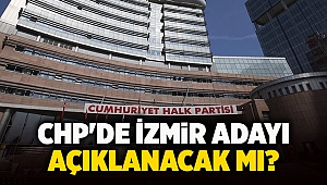 CHP'de İzmir adayı açıklanacak mı?