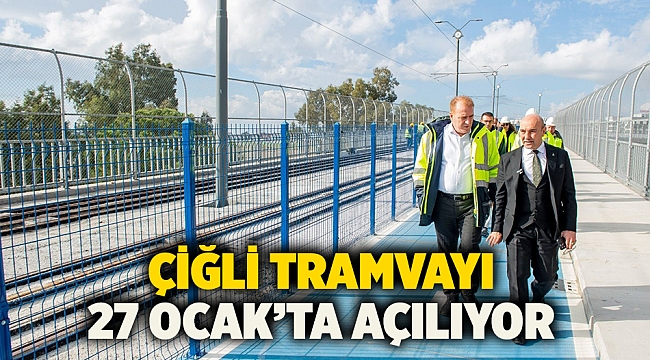 Çiğli Tramvayı 27 Ocak’ta açılıyor