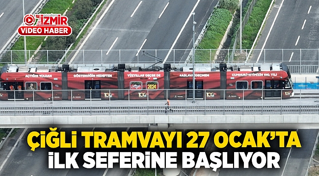 Çiğli Tramvayı 27 Ocak'ta ilk seferine başlıyor