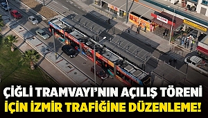 Çiğli Tramvayı’nın açılış töreni için İzmir trafiğine düzenleme!