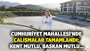 Cumhuriyet Mahallesi'nde Çalışmalar Tamamlandı:  Kent Mutlu, Başkan Mutlu...