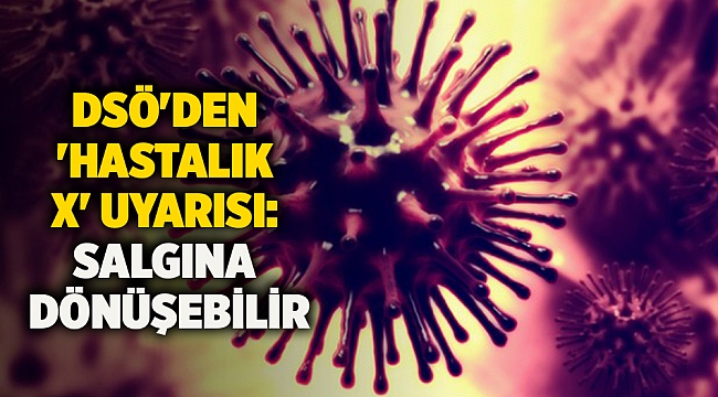 DSÖ'den 'hastalık X' uyarısı: Salgına dönüşebilir