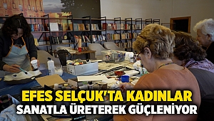 Efes Selçuk'ta Kadınlar Sanatla Üreterek Güçleniyor