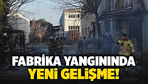 Fabrika yangınında yeni gelişme!