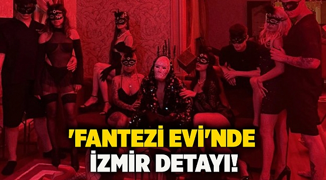 'Fantezi evi'nde İzmir detayı!